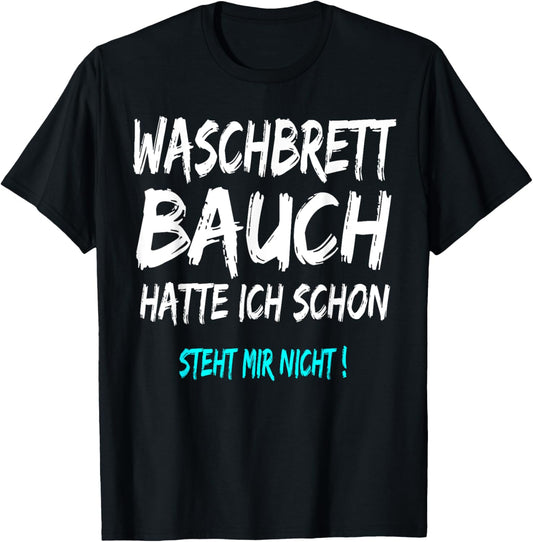Waschbrettbauch Hatte Ich Schon Steht Mir Nicht T-Shirt