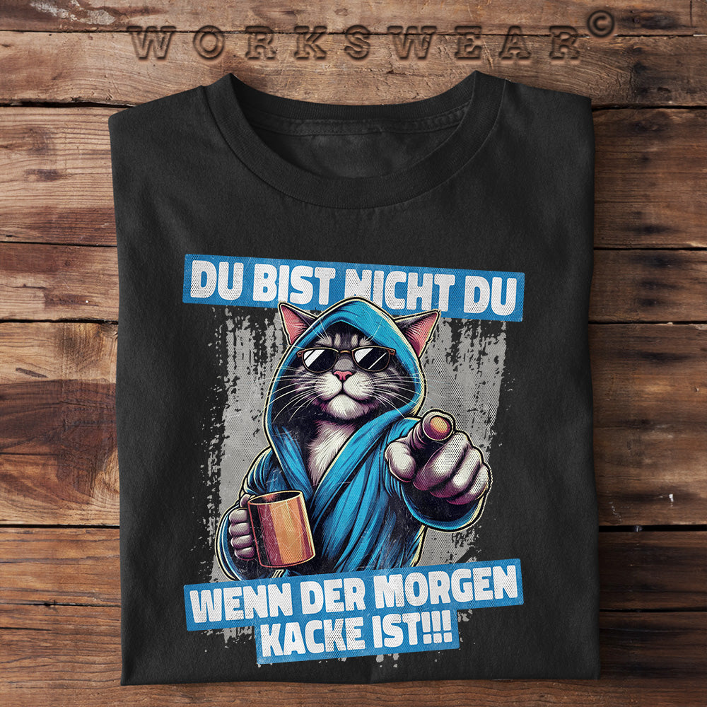 Funshirt Du bist nicht Du wenn der Morgen kacke ist. workswear.de